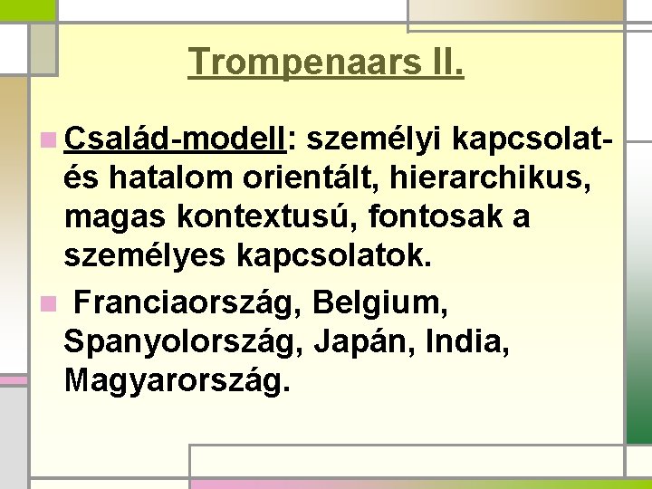 Trompenaars II. n Család-modell: személyi kapcsolatés hatalom orientált, hierarchikus, magas kontextusú, fontosak a személyes