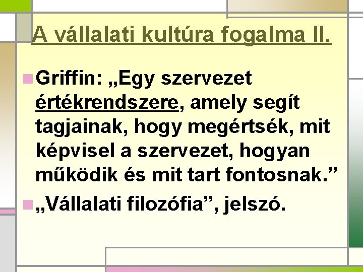 A vállalati kultúra fogalma II. n Griffin: „Egy szervezet értékrendszere, amely segít tagjainak, hogy