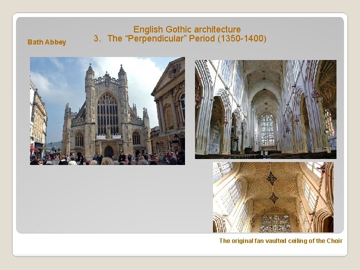 Bath Abbey English Gothic architecture 3. The “Perpendicular” Period (1350 -1400) The original fan