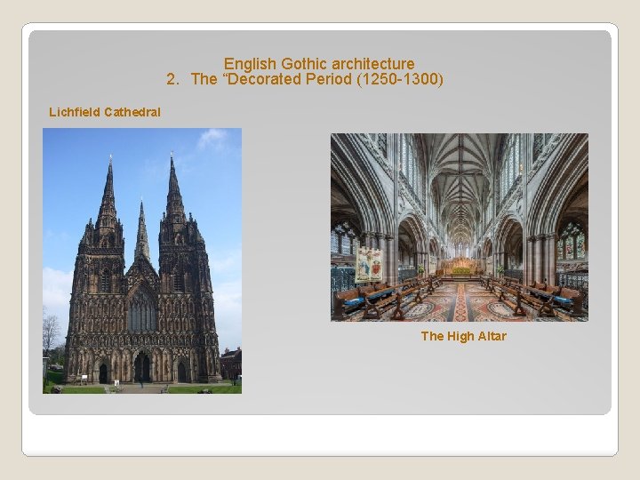 English Gothic architecture 2. The “Decorated Period (1250 -1300) Lichfield Cathedral The High Altar