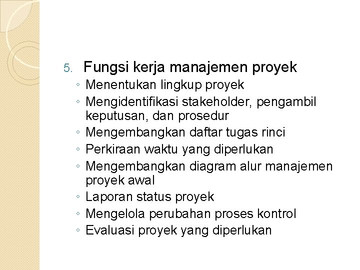 5. Fungsi kerja manajemen proyek ◦ Menentukan lingkup proyek ◦ Mengidentifikasi stakeholder, pengambil keputusan,