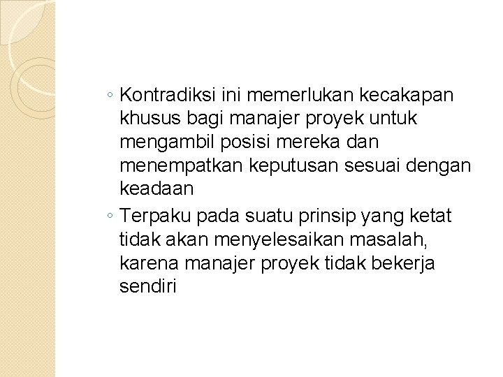 ◦ Kontradiksi ini memerlukan kecakapan khusus bagi manajer proyek untuk mengambil posisi mereka dan