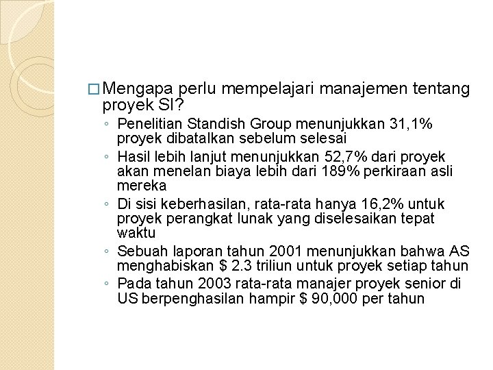 � Mengapa perlu mempelajari manajemen tentang proyek SI? ◦ Penelitian Standish Group menunjukkan 31,