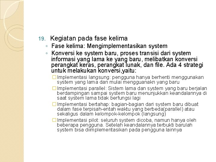 19. Kegiatan pada fase kelima ◦ Fase kelima: Mengimplementasikan system ◦ Konversi ke system