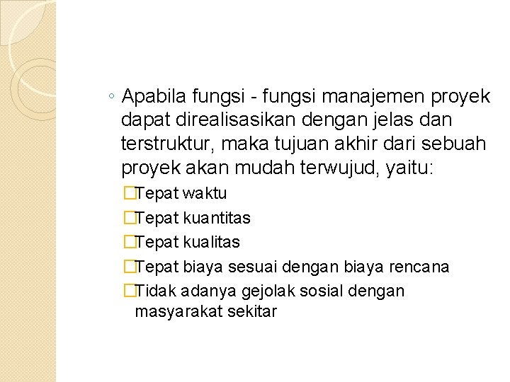 ◦ Apabila fungsi - fungsi manajemen proyek dapat direalisasikan dengan jelas dan terstruktur, maka