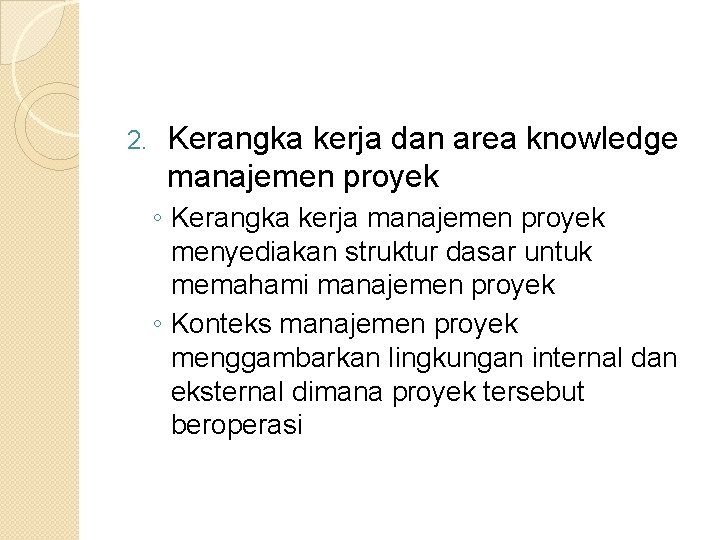 2. Kerangka kerja dan area knowledge manajemen proyek ◦ Kerangka kerja manajemen proyek menyediakan