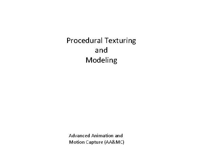 Procedural Texturing and Modeling Advanced Animation and Motion Capture (AA&MC) 