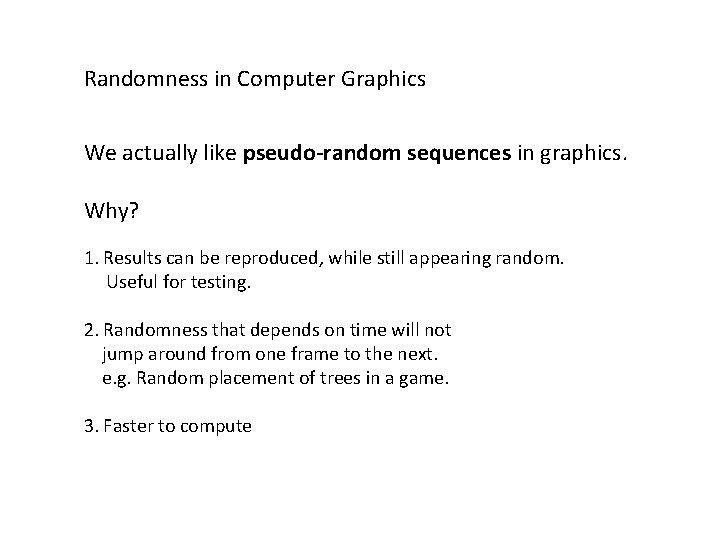 Randomness in Computer Graphics We actually like pseudo-random sequences in graphics. Why? 1. Results