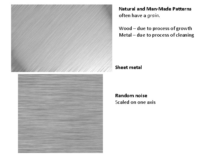 Natural and Man-Made Patterns often have a grain. Wood – due to process of