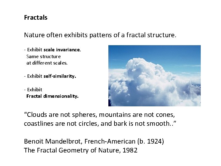 Fractals Nature often exhibits pattens of a fractal structure. - Exhibit scale invariance. Same