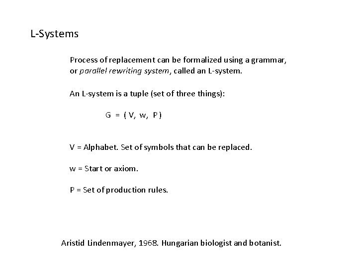 L-Systems Process of replacement can be formalized using a grammar, or parallel rewriting system,