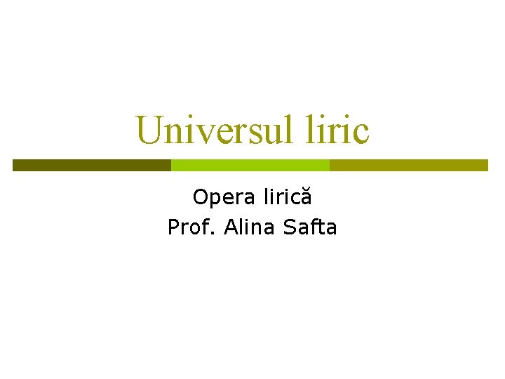 Universul liric Opera lirică Prof. Alina Safta Universul liric Opera lirică Prof. Alina Safta