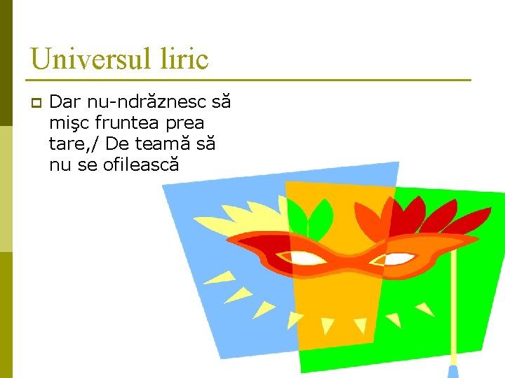 Universul liric p Dar nu-ndrăznesc să mişc fruntea prea tare, / De teamă să Universul liric p Dar nu-ndrăznesc să mişc fruntea prea tare, / De teamă să