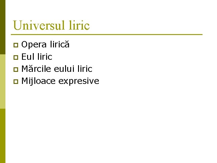 Universul liric Opera lirică p Eul liric p Mărcile eului liric p Mijloace expresive Universul liric Opera lirică p Eul liric p Mărcile eului liric p Mijloace expresive