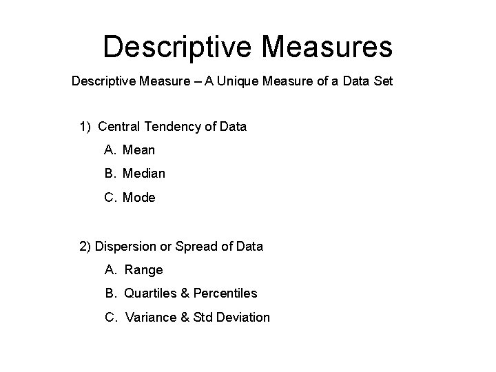 Descriptive Measures Descriptive Measure – A Unique Measure of a Data Set 1) Central