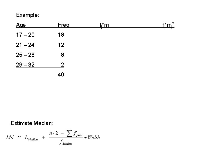 Example: Age Freq 17 – 20 18 21 – 24 12 25 – 28