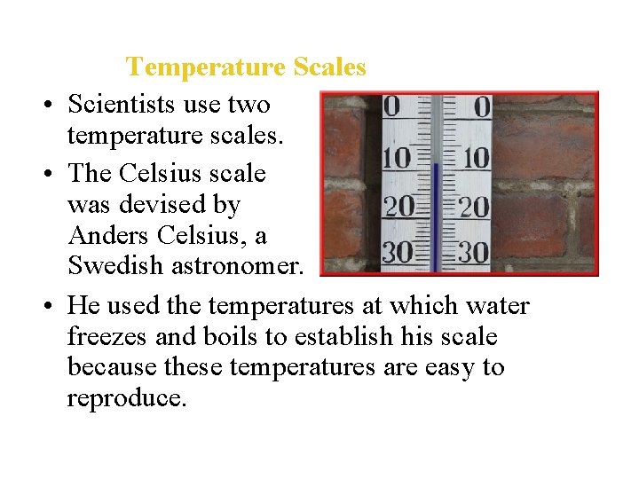  Temperature Scales • Scientists use two temperature scales. • The Celsius scale was