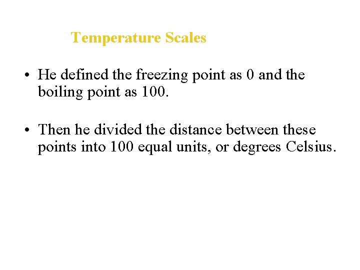  Temperature Scales • He defined the freezing point as 0 and the boiling