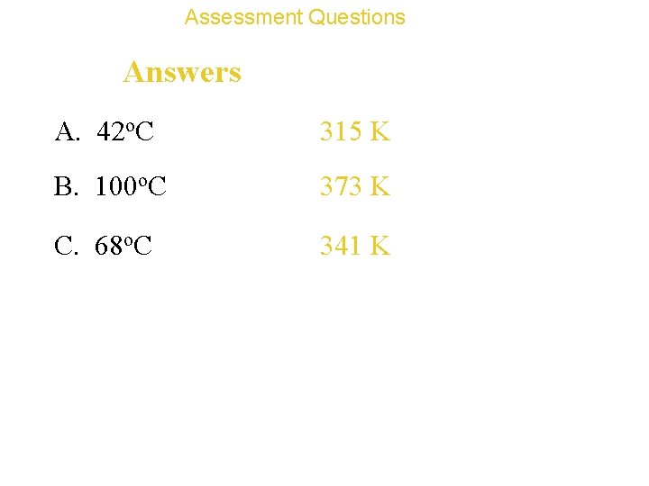 Assessment Questions Answers A. 42 o. C 315 K B. 100 o. C 373
