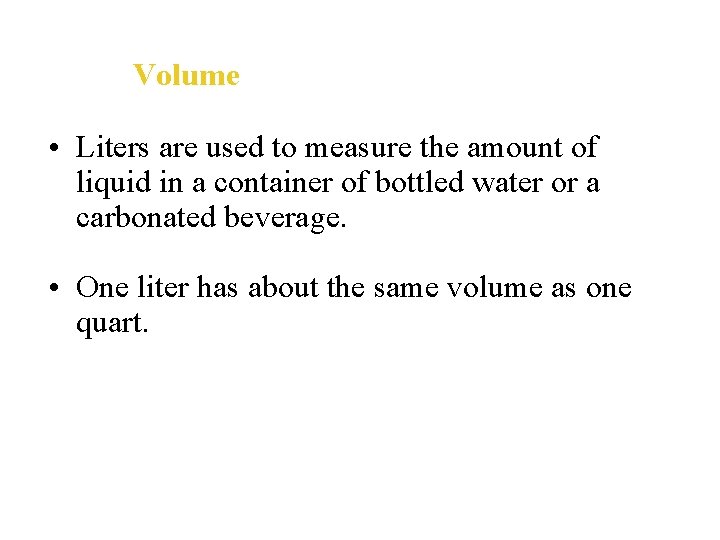 Volume • Liters are used to measure the amount of liquid in a container