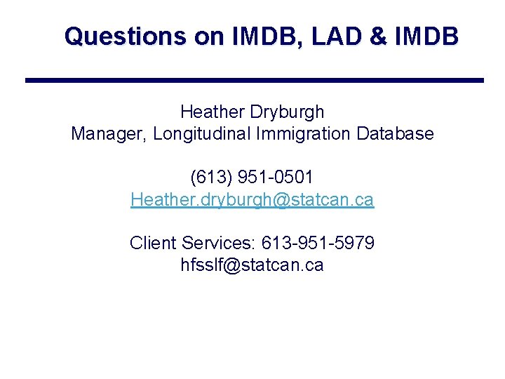 Questions on IMDB, LAD & IMDB Heather Dryburgh Manager, Longitudinal Immigration Database (613) 951