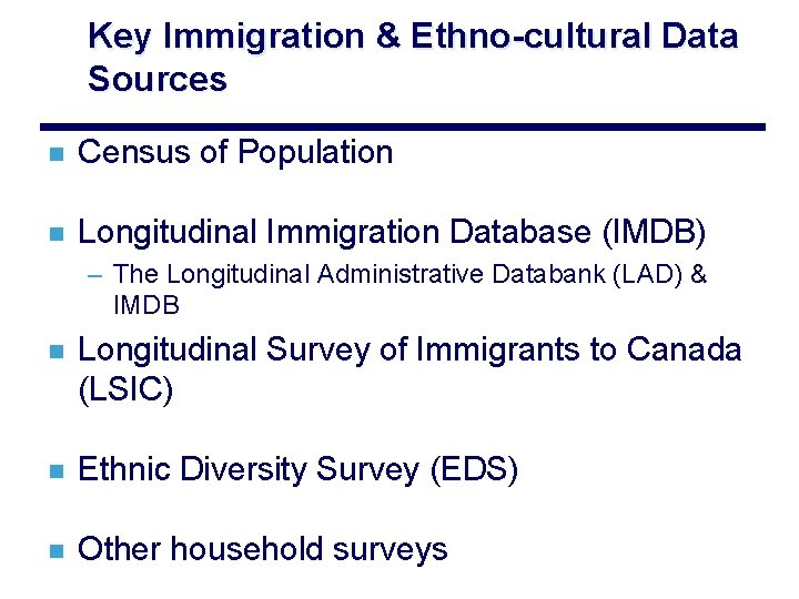 Key Immigration & Ethno-cultural Data Sources n Census of Population n Longitudinal Immigration Database