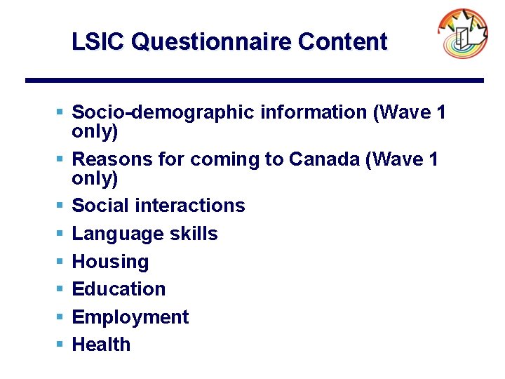LSIC Questionnaire Content § Socio-demographic information (Wave 1 only) § Reasons for coming to