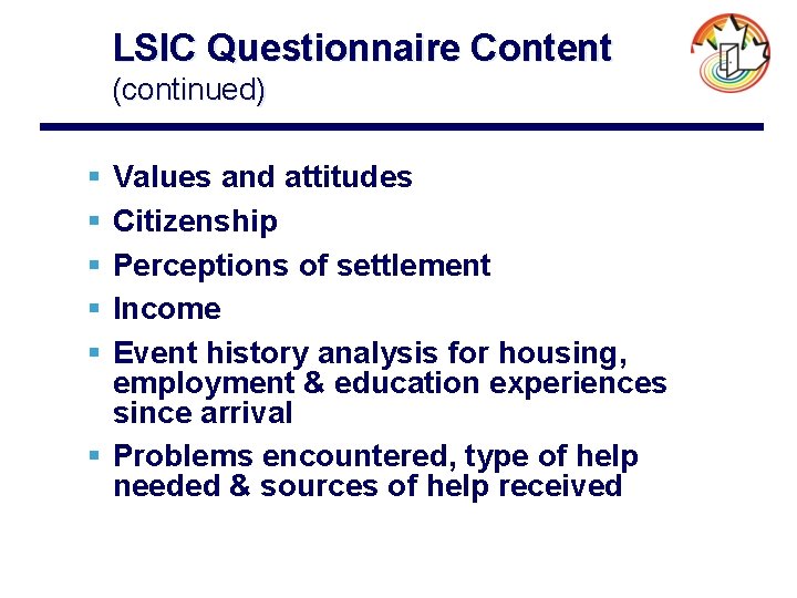 LSIC Questionnaire Content (continued) § § § Values and attitudes Citizenship Perceptions of settlement