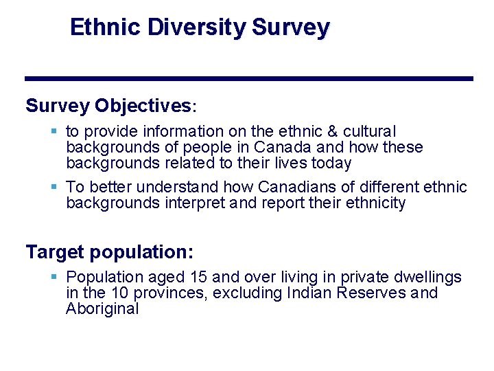 Ethnic Diversity Survey Objectives: § to provide information on the ethnic & cultural backgrounds