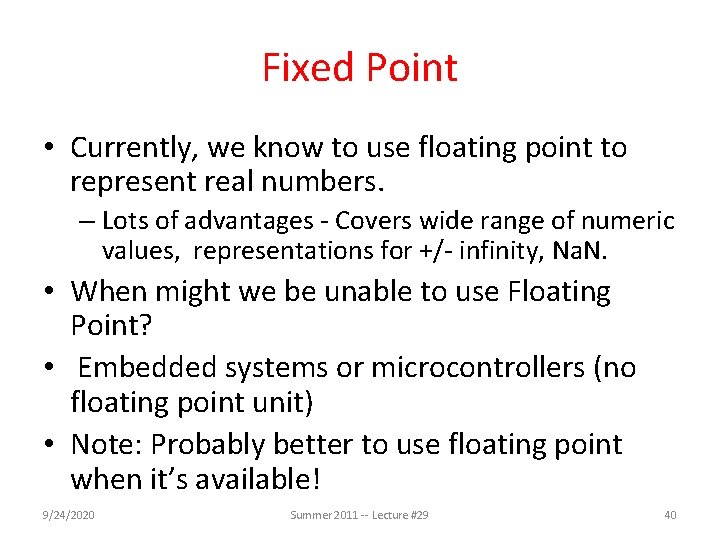 Fixed Point • Currently, we know to use floating point to represent real numbers.