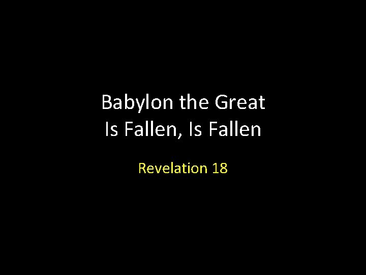 Babylon the Great Is Fallen, Is Fallen Revelation 18 