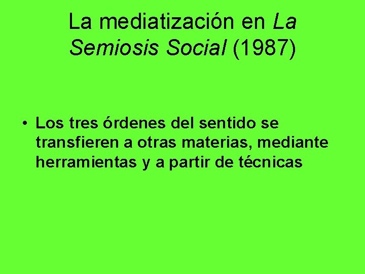 La mediatización en La Semiosis Social (1987) • Los tres órdenes del sentido se