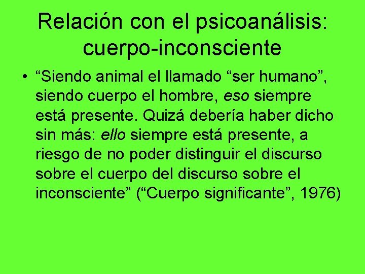 Relación con el psicoanálisis: cuerpo-inconsciente • “Siendo animal el llamado “ser humano”, siendo cuerpo