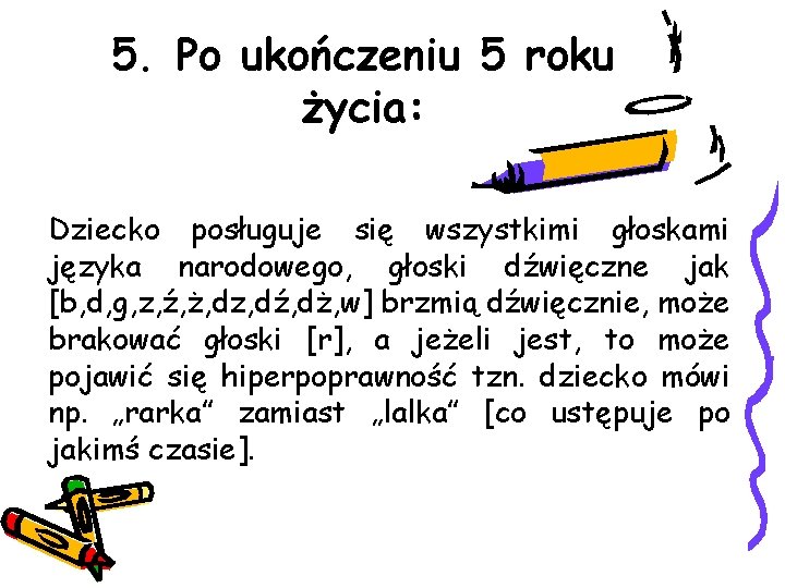 5. Po ukończeniu 5 roku życia: Dziecko posługuje się wszystkimi głoskami języka narodowego, głoski