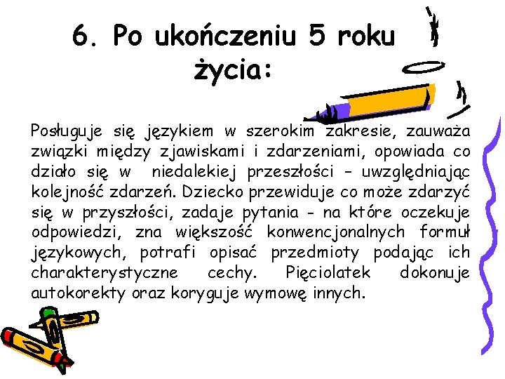 6. Po ukończeniu 5 roku życia: Posługuje się językiem w szerokim zakresie, zauważa związki