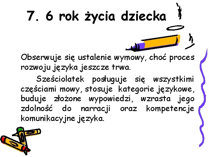7. 6 rok życia dziecka Obserwuje się ustalenie wymowy, choć proces rozwoju języka jeszcze
