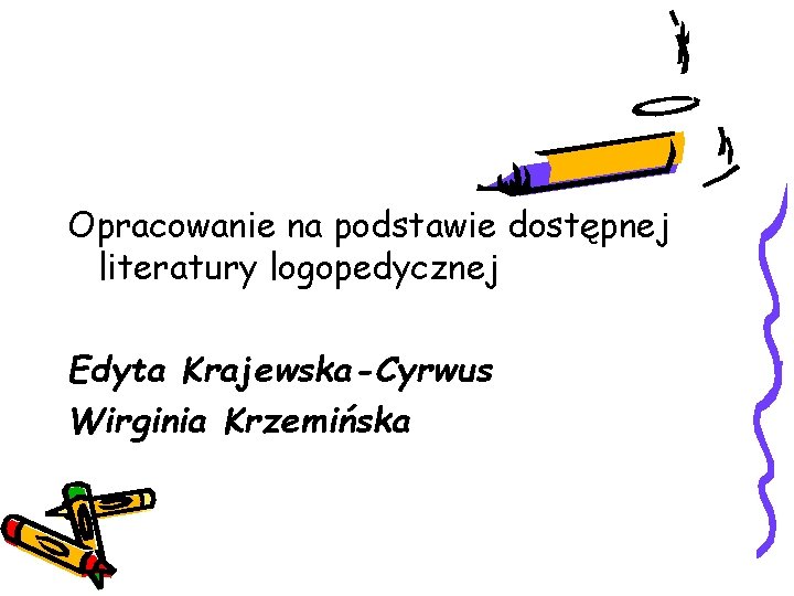 Opracowanie na podstawie dostępnej literatury logopedycznej Edyta Krajewska-Cyrwus Wirginia Krzemińska 