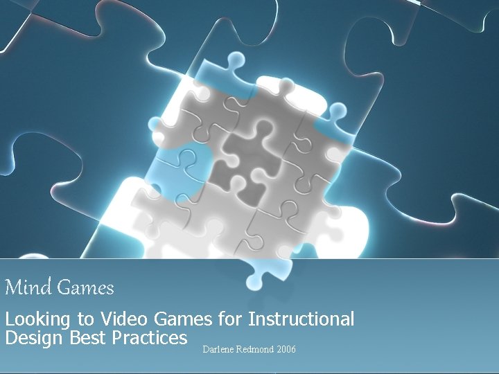 Mind Games Looking to Video Games for Instructional Design Best Practices Darlene Redmond 2006