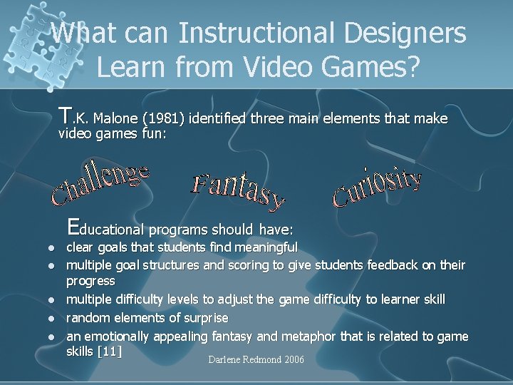 What can Instructional Designers Learn from Video Games? T. K. Malone (1981) identified three