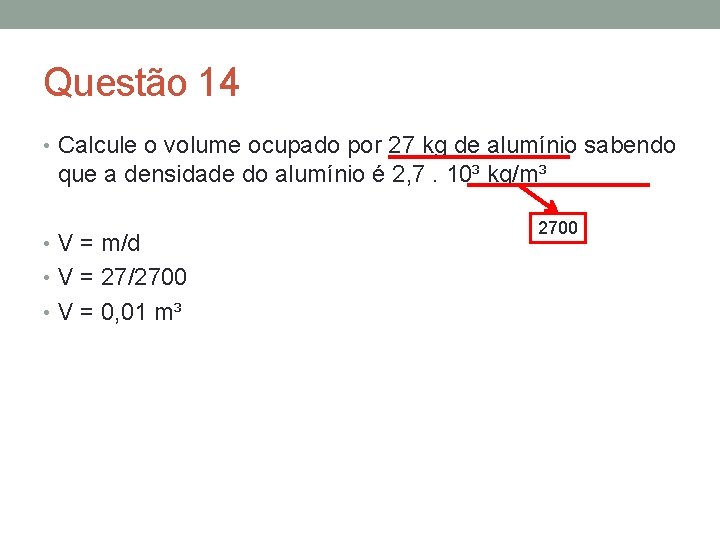 Questão 14 • Calcule o volume ocupado por 27 kg de alumínio sabendo que