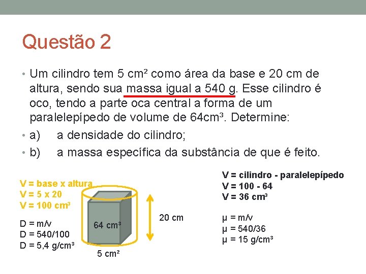 Questão 2 • Um cilindro tem 5 cm² como área da base e 20