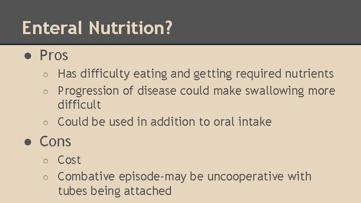 Enteral Nutrition? ● Pros Has difficulty eating and getting required nutrients ○ Progression of