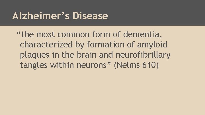 Alzheimer’s Disease “the most common form of dementia, characterized by formation of amyloid plaques