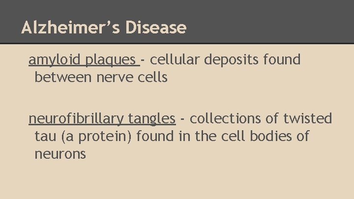 Alzheimer’s Disease amyloid plaques - cellular deposits found between nerve cells neurofibrillary tangles -