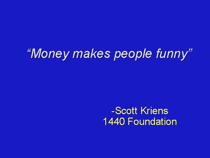 “Money makes people funny” -Scott Kriens 1440 Foundation 