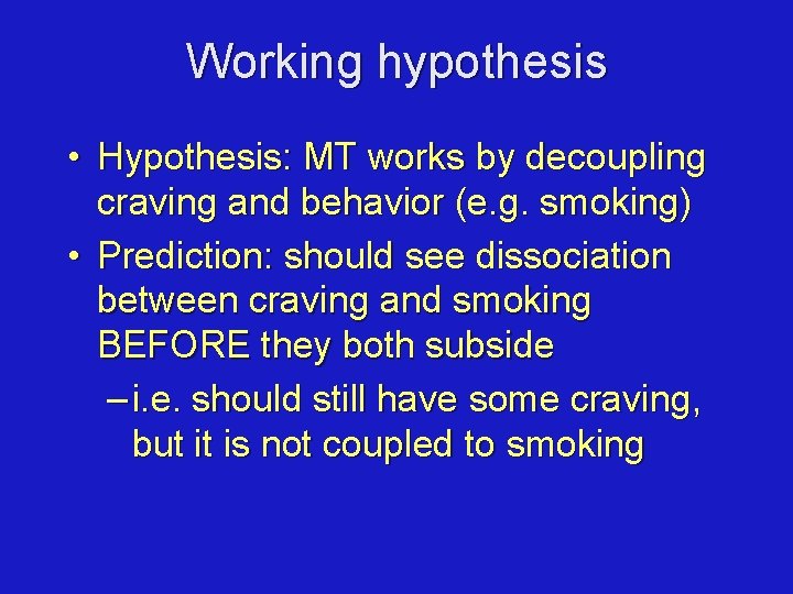 Working hypothesis • Hypothesis: MT works by decoupling craving and behavior (e. g. smoking)