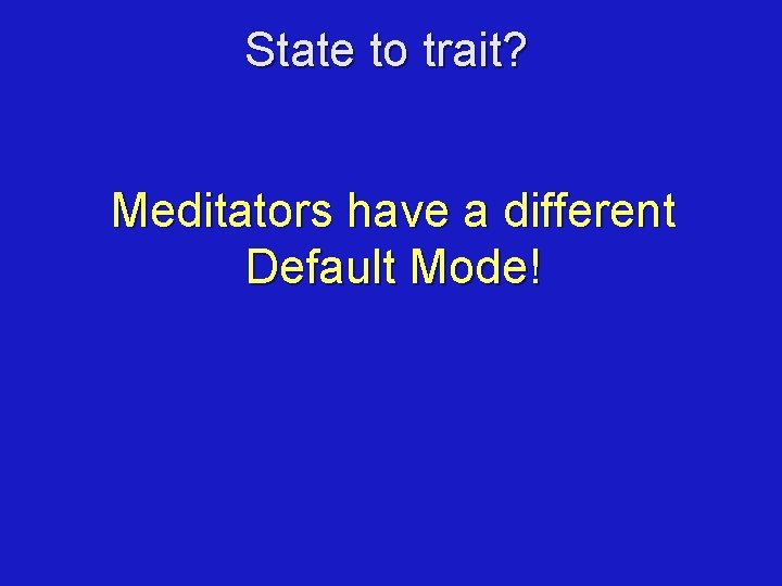 State to trait? Meditators have a different Default Mode! 