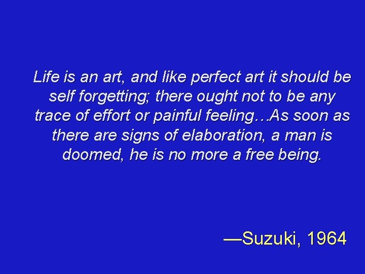 Life is an art, and like perfect art it should be self forgetting; there