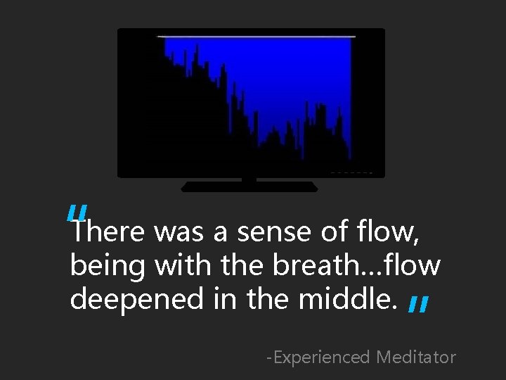 “ There was a sense of flow, being with the breath…flow deepened in the