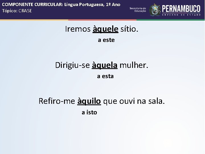 COMPONENTE CURRICULAR: Língua Portuguesa, 1º Ano Tópico: CRASE Iremos àquele sítio. a este Dirigiu-se